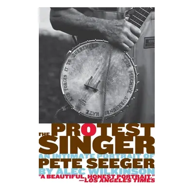 "The Protest Singer: An Intimate Portrait of Pete Seeger" - "" ("Wilkinson Alec")