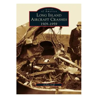 "Long Island Aircraft Crashes: 1909-1959" - "" ("Stoff Joshua")