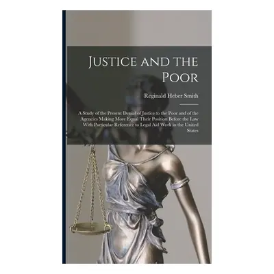 "Justice and the Poor: A Study of the Present Denial of Justice to the Poor and of the Agencies 