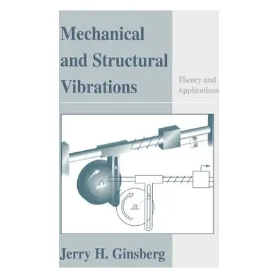 "Mechanical and Structural Vibrations: Theory and Applications" - "" ("Ginsberg Jerry H.")