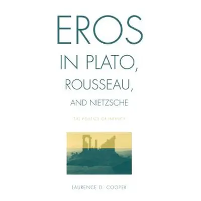 "Eros in Plato, Rousseau, and Nietzsche: The Politics of Infinity" - "" ("Cooper Laurence D.")