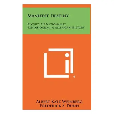 "Manifest Destiny: A Study Of Nationalist Expansionism In American History" - "" ("Weinberg Albe