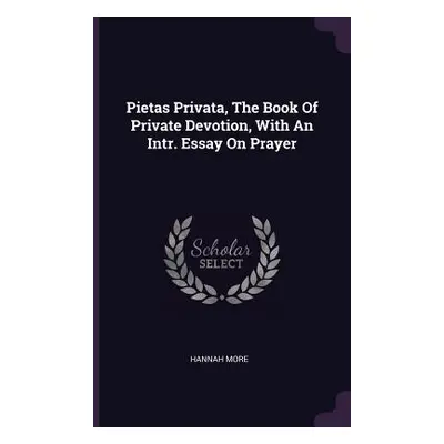 "Pietas Privata, The Book Of Private Devotion, With An Intr. Essay On Prayer" - "" ("More Hannah