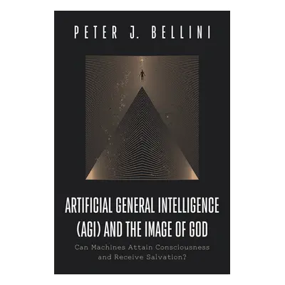 "Artificial General Intelligence (AGI) and the Image of God" - "" ("Bellini Peter J.")