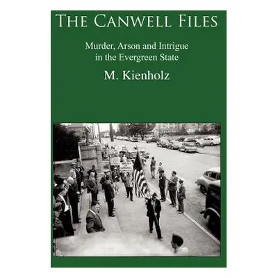 "The Canwell Files: Murder, Arson and Intrigue in the Evergreen State" - "" ("Kienholz M.")