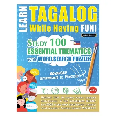 "Learn Tagalog While Having Fun! - Advanced: INTERMEDIATE TO PRACTICED - STUDY 100 ESSENTIAL THE