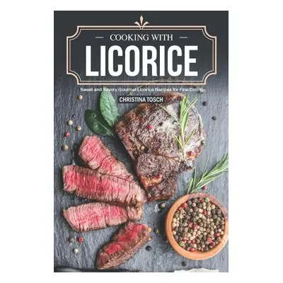 "Cooking with Licorice: Sweet and Savory Gourmet Licorice Recipes for Fine Dining" - "" ("Tosch 