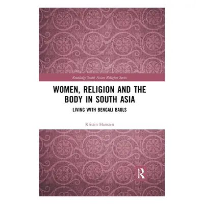 "Women, Religion and the Body in South Asia: Living with Bengali Bauls" - "" ("Hanssen Kristin")