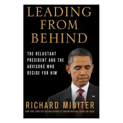 "Leading from Behind: The Reluctant President and the Advisors Who Decide for Him" - "" ("Minite