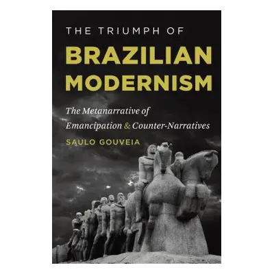 "The Triumph of Brazilian Modernism: The Metanarrative of Emancipation and Counter-Narratives" -