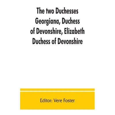 "The two duchesses, Georgiana, Duchess of Devonshire, Elizabeth, Duchess of Devonshire. Family c