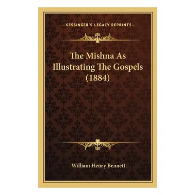 "The Mishna As Illustrating The Gospels (1884)" - "" ("Bennett William Henry")