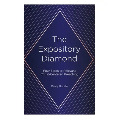 "The Expository Diamond: Four Steps to Relevant Christ-Centered Preaching" - "" ("Rozelle Randy"