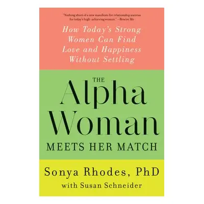 "The Alpha Woman Meets Her Match: How Today's Strong Women Can Find Love and Happiness Without S