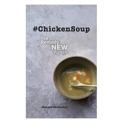 "#ChickenSoup - Old Remedy New Again" - "" ("Yakiwchuk Sheldon")