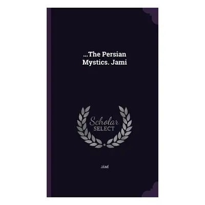 "...The Persian Mystics. Jami" - "" ("Jāmī")