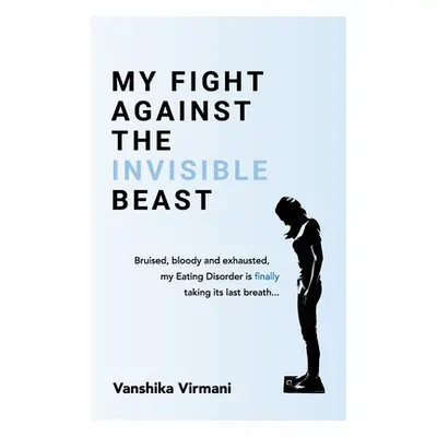 "My Fight Against The Invisible Beast: Bruised, bloody and exhausted, my eating disorder is fina