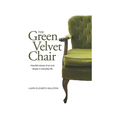 "The Green Velvet Chair: Heartfelt stories of art and design in everyday life" - "" ("Ballerini 