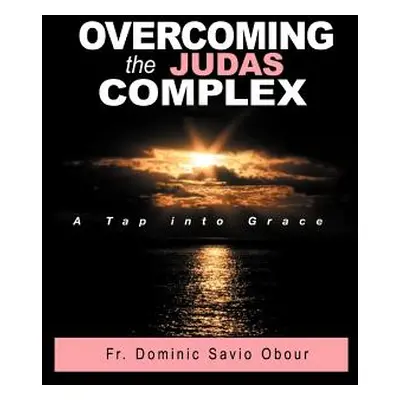 "OVERCOMING THE JUDAS COMPLEX A Tap into Grace" - "" ("Obour Dominic Savio")