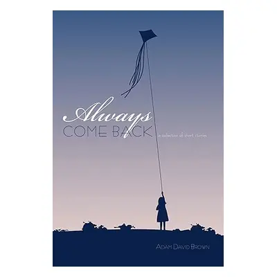 "Always Come Back: A Collection of Short Stories" - "" ("Brown Adam David")