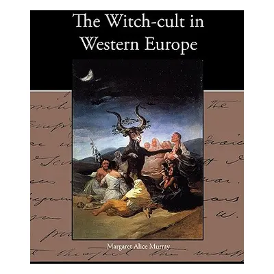 "The Witch-cult in Western Europe" - "" ("Murray Margaret Alice")