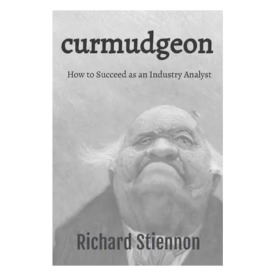 "Curmudgeon: How to Succeed as an Industry Analyst" - "" ("Stiennon Richard")