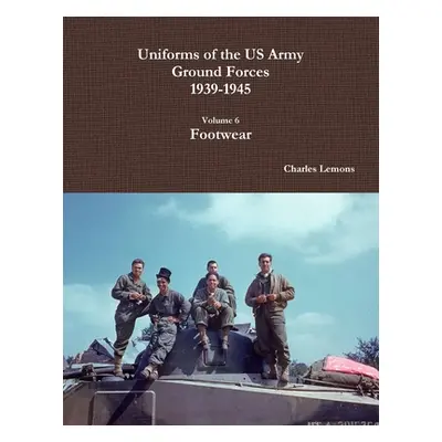 "Uniforms of the US Army Ground Forces 1939-1945, Volume 6, Footwear" - "" ("Lemons Charles")