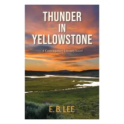 "Thunder in Yellowstone: A contemporary literary novel" - "" ("Lee E. B.")