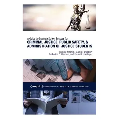 "A Guide to Graduate School Success for Criminal Justice, Public Safety, and Administration of J