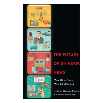 "The Future of 24-Hour News: New Directions, New Challenges" - "" ("Cushion Stephen")