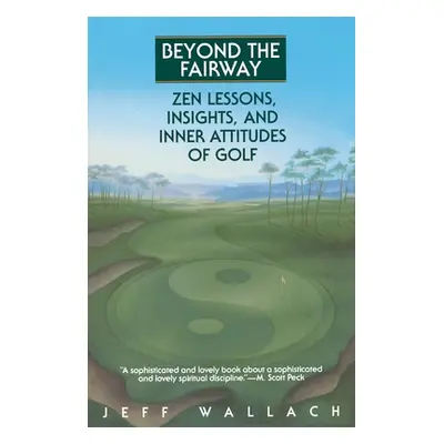 "Beyond the Fairway: Zen Lessons, Insights, and Inner Attitudes of Golf" - "" ("Wallach Jeff")