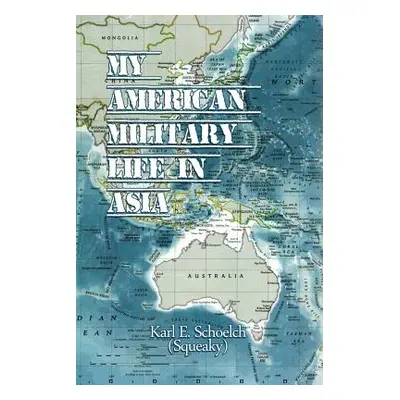 "American Military Life in Asia" - "" ("Schoelch (Squeaky) Karl E.")