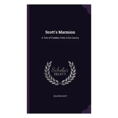 "Scott's Marmion: A Tale of Flodden Field, in Six Cantos" - "" ("Scott Walter")