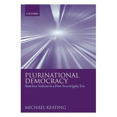 "Plurinational Democracy: Stateless Nations in a Post-Sovereignty Era" - "" ("Keating Michael")