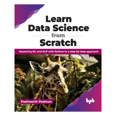 "Learn Data Science from Scratch: Mastering ML and Nlp with Python in a Step-By-Step Approach" -