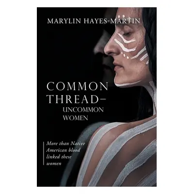 "Common Thread-Uncommon Women: More than Native American blood linked these women: More than Nat