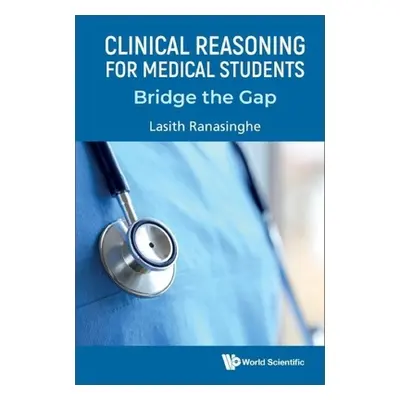 "Clinical Reasoning for Medical Students: Bridge the Gap" - "" ("Lasith Ranasinghe")