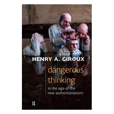 "Dangerous Thinking in the Age of the New Authoritarianism" - "" ("Giroux Henry A.")