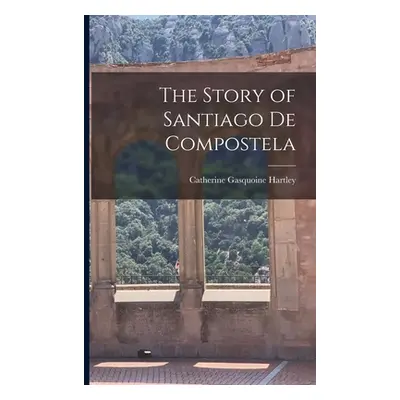 "The Story of Santiago de Compostela" - "" ("Hartley Catherine Gasquoine")