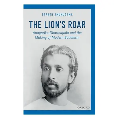 "The Lion's Roar: Anagarika Dharmapala and the Making of Modern Buddhism" - "" ("Amunugama Sarat