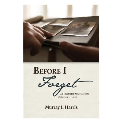 "Before I Forget: An Illustrated Autobiography of Murray J. Harris" - "" ("Harris Murray J.")