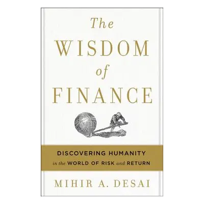 "The Wisdom of Finance: Discovering Humanity in the World of Risk and Return" - "" ("Desai Mihir