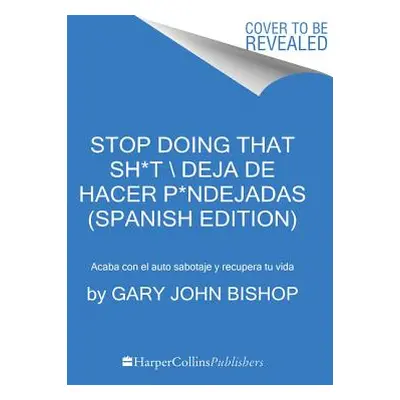 "Stop Doing That Sh*t \ Deja de Hacer P*ndejadas (Spanish Edition): Acaba Con El Auto Sabotaje Y