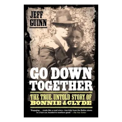 "Go Down Together: The True, Untold Story of Bonnie and Clyde" - "" ("Guinn Jeff")