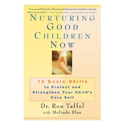 "Nurturing Good Children Now: 10 Basic Skills to Protect and Strengthen Your Child's Core Self" 