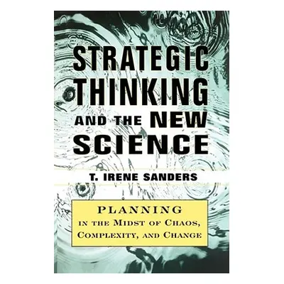 "Strategic Thinking and the New Science: Planning in the Midst of Chaos Complexity and Chan" - "