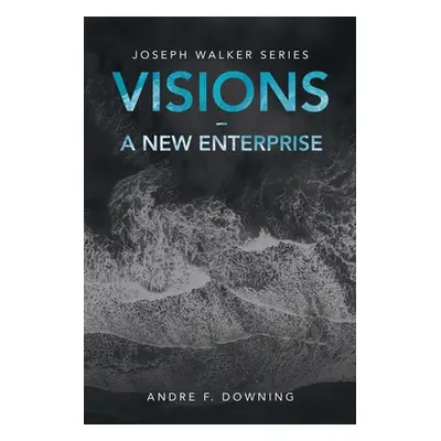 "Visions - a New Enterprise: Joseph Walker Series" - "" ("Downing Andre F.")