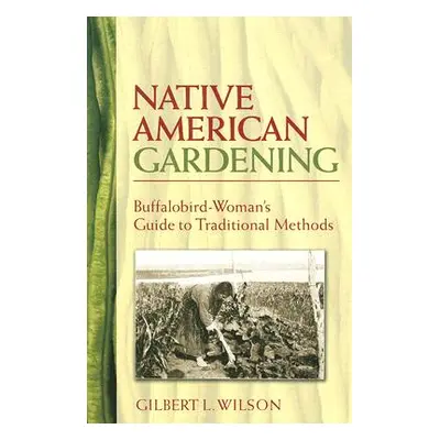 "Native American Gardening: Buffalobird-Woman's Guide to Traditional Methods" - "" ("Wilson Gilb