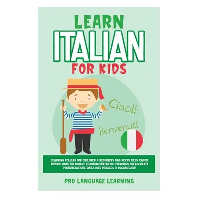 "Learn Italian for Kids: Learning Italian for Children & Beginners Has Never Been Easier Before!