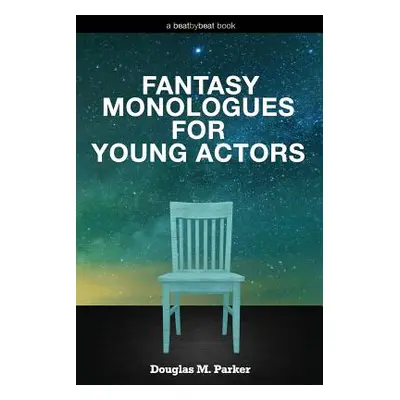 "Fantasy Monologues for Young Actors: 52 High-Quality Monologues for Kids & Teens" - "" ("Parker